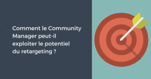Comment le Community Manager peut-il exploiter le potentiel du retargeting ?