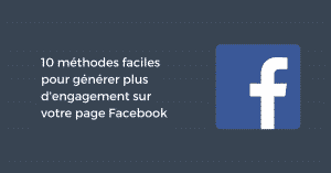 10 méthodes faciles pour générer plus d'engagement sur votre page Facebook