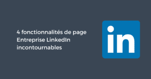 4 fonctionnalités de page Entreprise LinkedIn incontournables